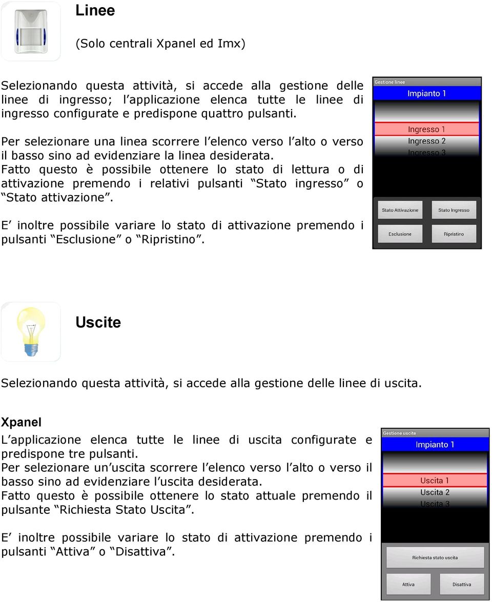 Fatto questo è possibile ottenere lo stato di lettura o di attivazione premendo i relativi pulsanti Stato ingresso o Stato attivazione.