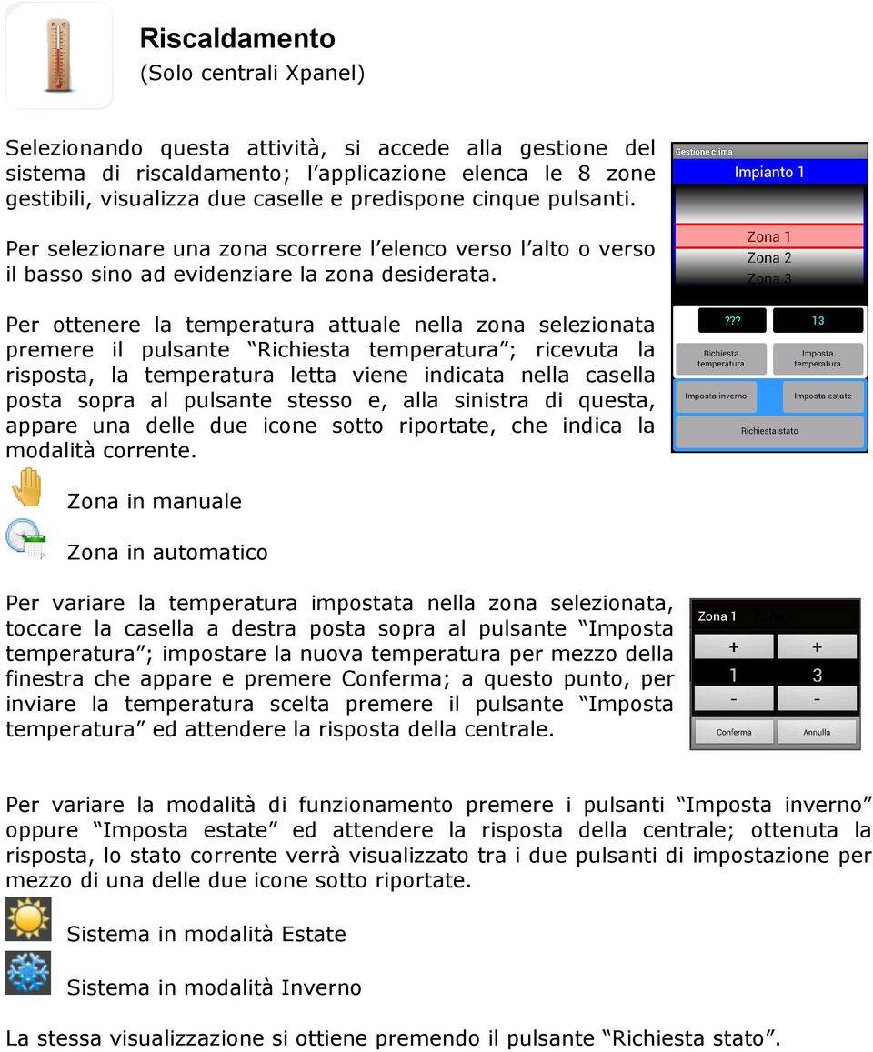 Per ottenere la temperatura attuale nella zona selezionata premere il pulsante Richiesta temperatura ; ricevuta la risposta, la temperatura letta viene indicata nella casella posta sopra al pulsante