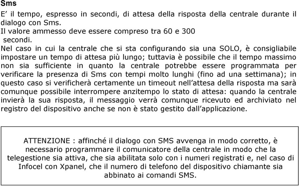 centrale potrebbe essere programmata per verificare la presenza di Sms con tempi molto lunghi (fino ad una settimana); in questo caso si verificherà certamente un timeout nell attesa della risposta