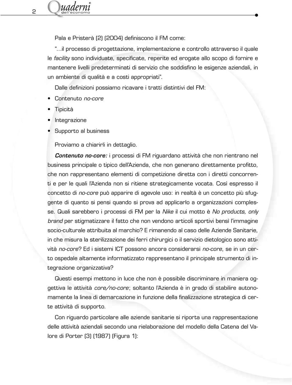 Dalle definizioni possiamo ricavare i tratti distintivi del FM: Contenuto no-core Tipicità Integrazione Supporto al business Proviamo a chiarirli in dettaglio.