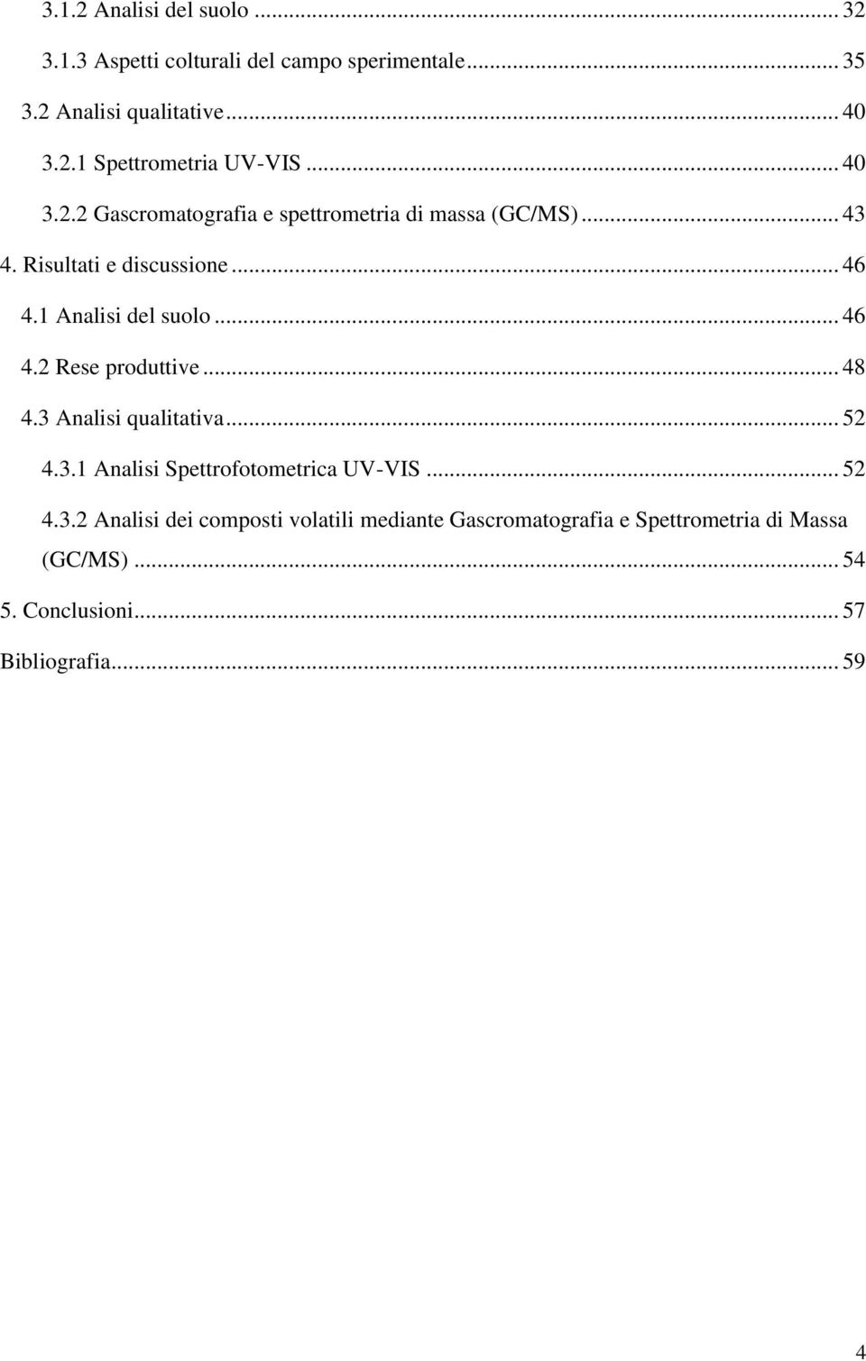 .. 48 4.3 Analisi qualitativa... 52 4.3.1 Analisi Spettrofotometrica UV-VIS... 52 4.3.2 Analisi dei composti volatili mediante Gascromatografia e Spettrometria di Massa (GC/MS).