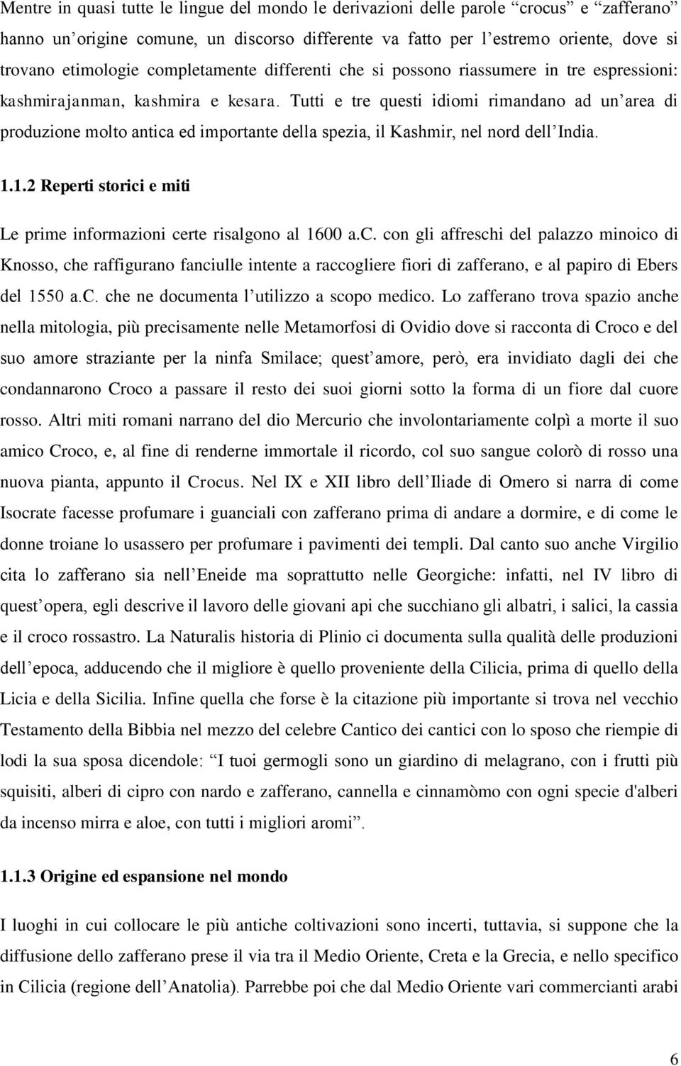 Tutti e tre questi idiomi rimandano ad un area di produzione molto antica ed importante della spezia, il Kashmir, nel nord dell India. 1.