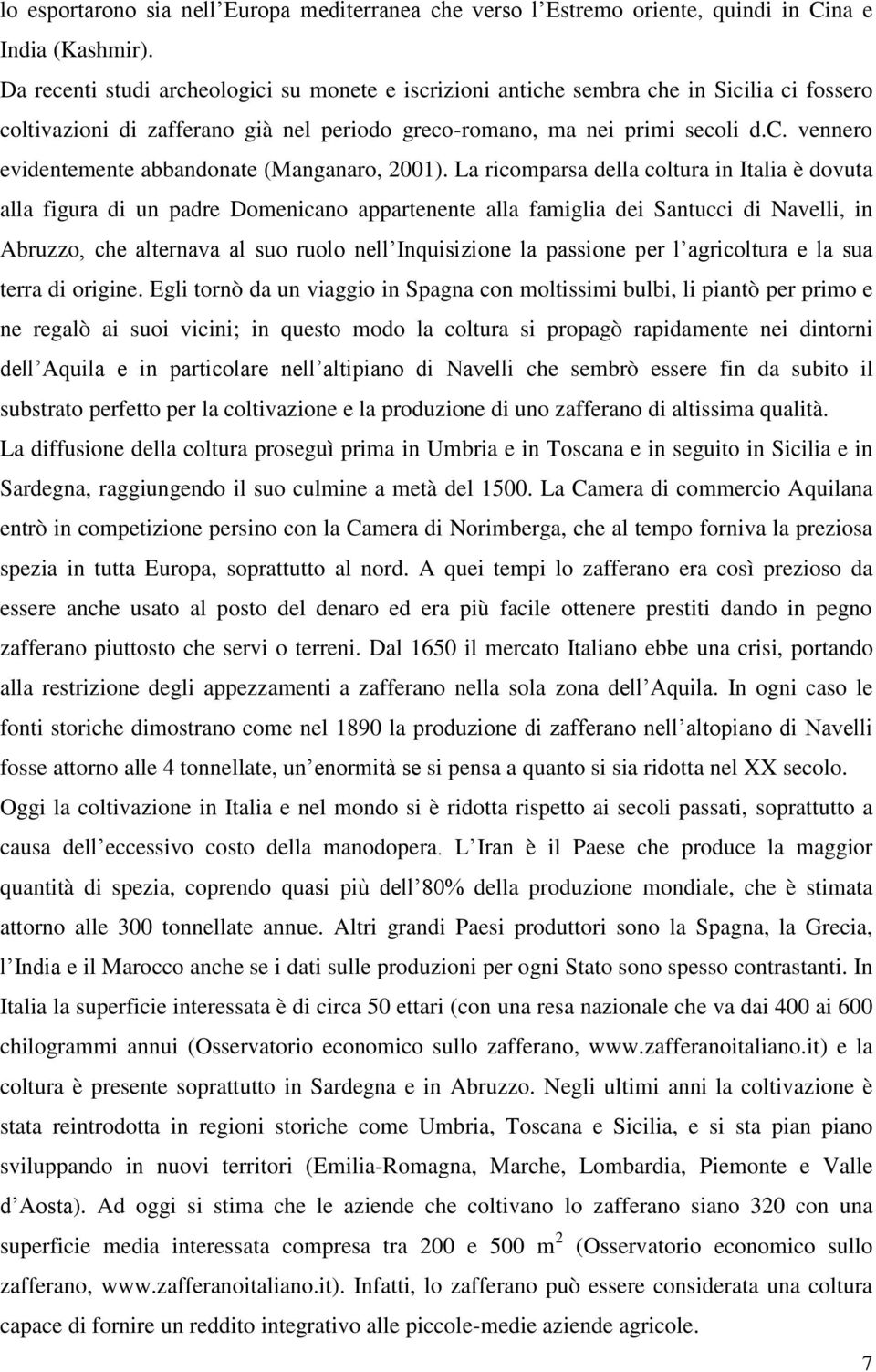 La ricomparsa della coltura in Italia è dovuta alla figura di un padre Domenicano appartenente alla famiglia dei Santucci di Navelli, in Abruzzo, che alternava al suo ruolo nell Inquisizione la