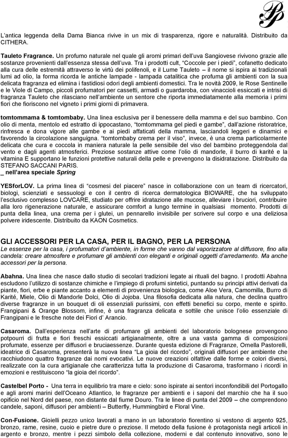 Tra i prodotti cult, Coccole per i piedi, cofanetto dedicato alla cura delle estremità attraverso le virtù dei polifenoli, e il Lume Tauleto il nome si ispira ai tradizionali lumi ad olio, la forma