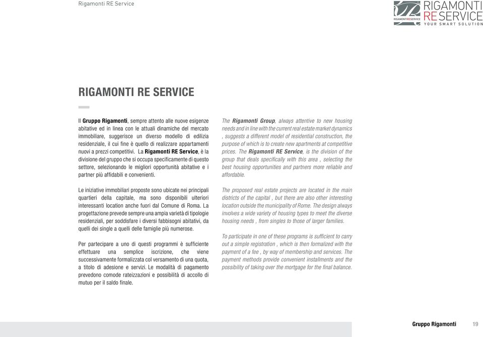 La Rigamonti RE Service, è la divisione del gruppo che si occupa specificamente di questo settore, selezionando le migliori opportunità abitative e i partner più affidabili e convenienti.