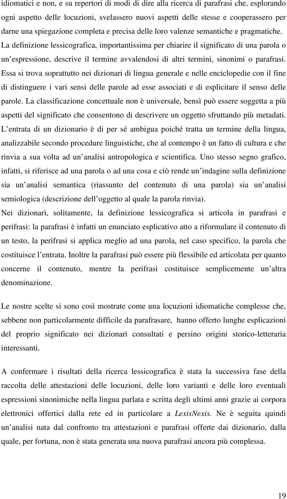 La definizione lessicografica, importantissima per chiarire il significato di una parola o un espressione, descrive il termine avvalendosi di altri termini, sinonimi o parafrasi.