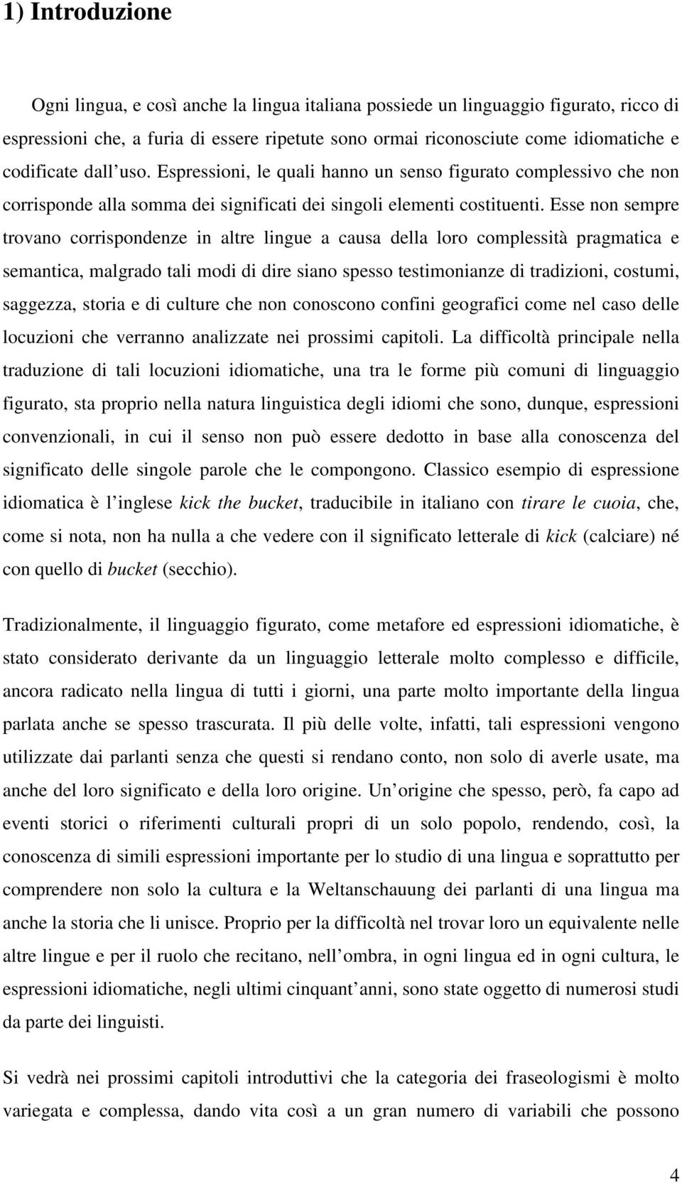 Esse non sempre trovano corrispondenze in altre lingue a causa della loro complessità pragmatica e semantica, malgrado tali modi di dire siano spesso testimonianze di tradizioni, costumi, saggezza,