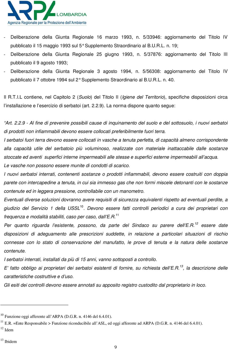 5/56308: aggiornamento del Titolo IV pubblicato il 7 ottobre 1994 sul 2 Supplemento Straordinario al B.U.R.L. n. 40. Il R.T.I.L contiene, nel Capitolo 2 (Suolo) del Titolo II (Igiene del Territorio), specifiche disposizioni circa l installazione e l esercizio di serbatoi (art.