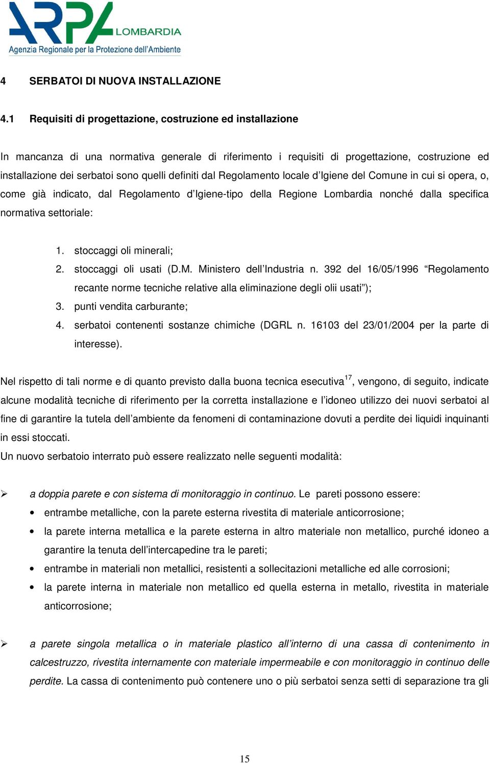 definiti dal Regolamento locale d Igiene del Comune in cui si opera, o, come già indicato, dal Regolamento d Igiene-tipo della Regione Lombardia nonché dalla specifica normativa settoriale: 1.