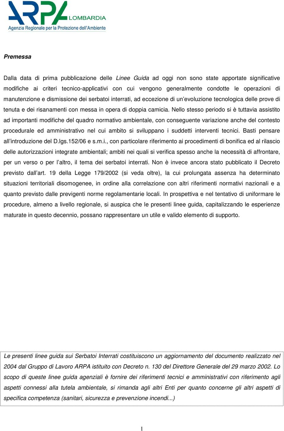 Nello stesso periodo si è tuttavia assistito ad importanti modifiche del quadro normativo ambientale, con conseguente variazione anche del contesto procedurale ed amministrativo nel cui ambito si