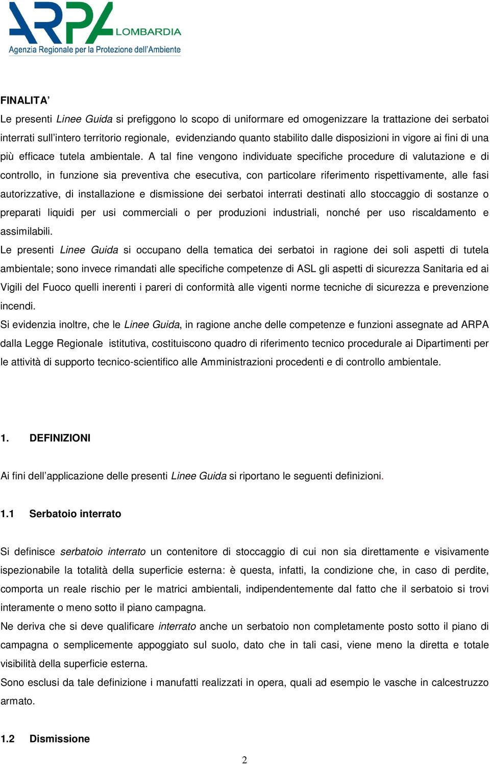 A tal fine vengono individuate specifiche procedure di valutazione e di controllo, in funzione sia preventiva che esecutiva, con particolare riferimento rispettivamente, alle fasi autorizzative, di