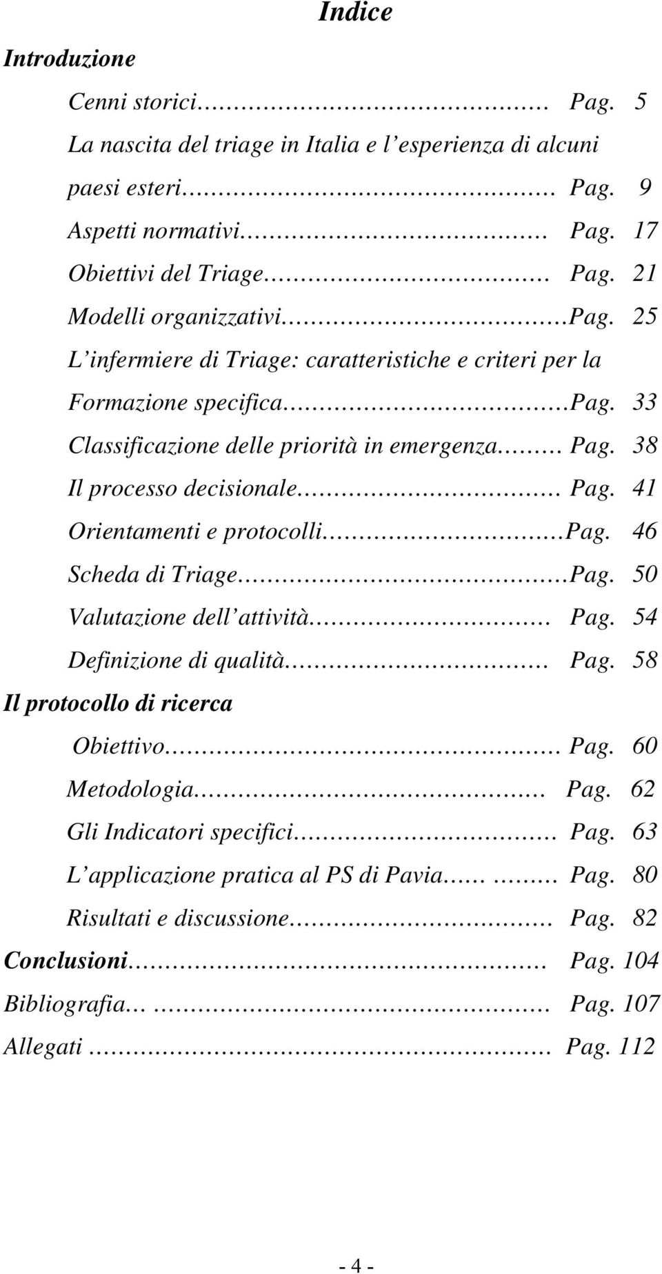 38 Il processo decisionale Pag. 41 Orientamenti e protocolli Pag. 46 Scheda di Triage Pag. 50 Valutazione dell attività Pag. 54 Definizione di qualità Pag.