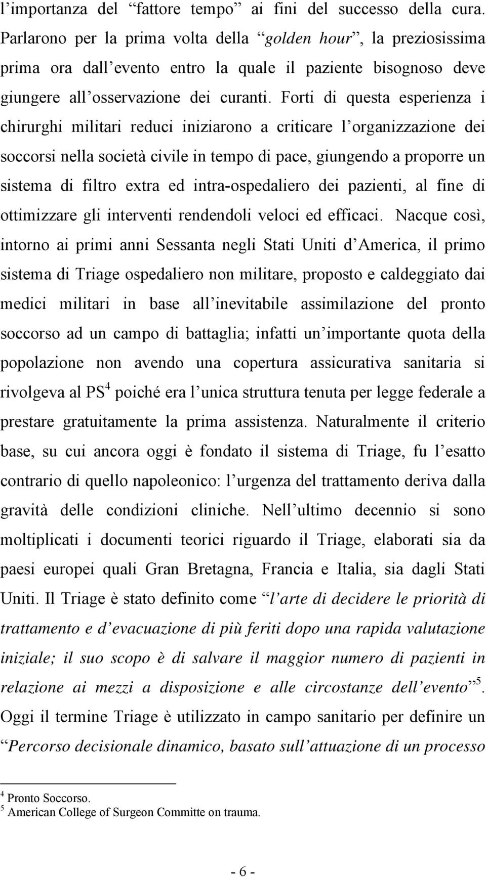 Forti di questa esperienza i chirurghi militari reduci iniziarono a criticare l organizzazione dei soccorsi nella società civile in tempo di pace, giungendo a proporre un sistema di filtro extra ed