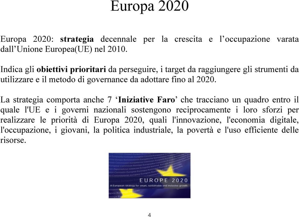 La strategia comporta anche 7 Iniziative Faro che tracciano un quadro entro il quale l'ue e i governi nazionali sostengono reciprocamente i loro
