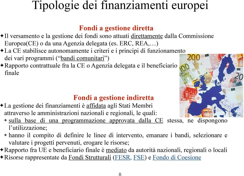 Fondi a gestione indiretta La gestione dei finanziamenti è affidata agli Stati Membri attraverso le amministrazioni nazionali e regionali, le quali: sulla base di una programmazione approvata dalla