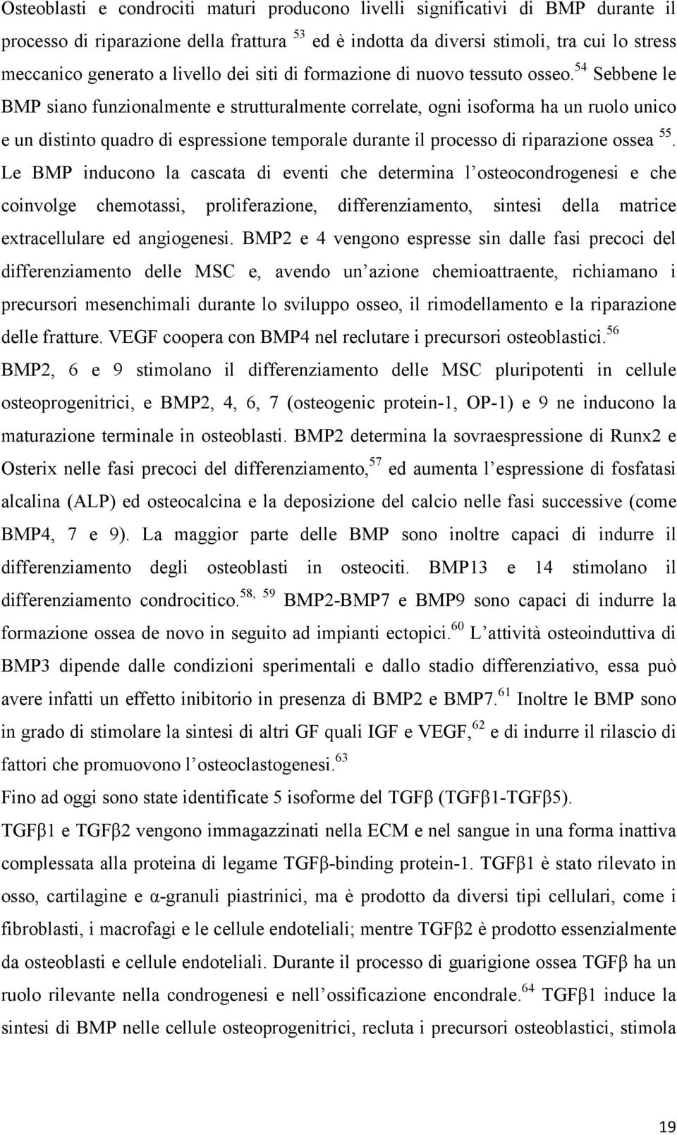 54 Sebbene le BMP siano funzionalmente e strutturalmente correlate, ogni isoforma ha un ruolo unico e un distinto quadro di espressione temporale durante il processo di riparazione ossea 55.