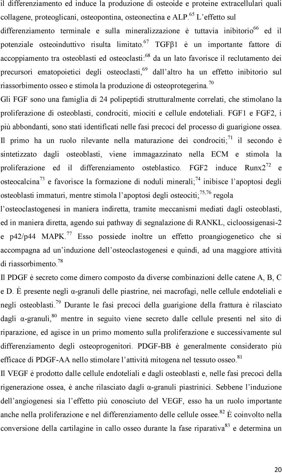 67 TGFβ1 è un importante fattore di accoppiamento tra osteoblasti ed osteoclasti: 68 da un lato favorisce il reclutamento dei precursori ematopoietici degli osteoclasti, 69 dall altro ha un effetto