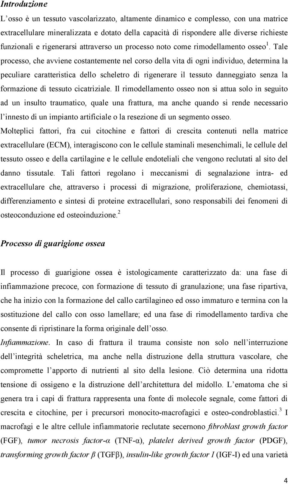 Tale processo, che avviene costantemente nel corso della vita di ogni individuo, determina la peculiare caratteristica dello scheletro di rigenerare il tessuto danneggiato senza la formazione di