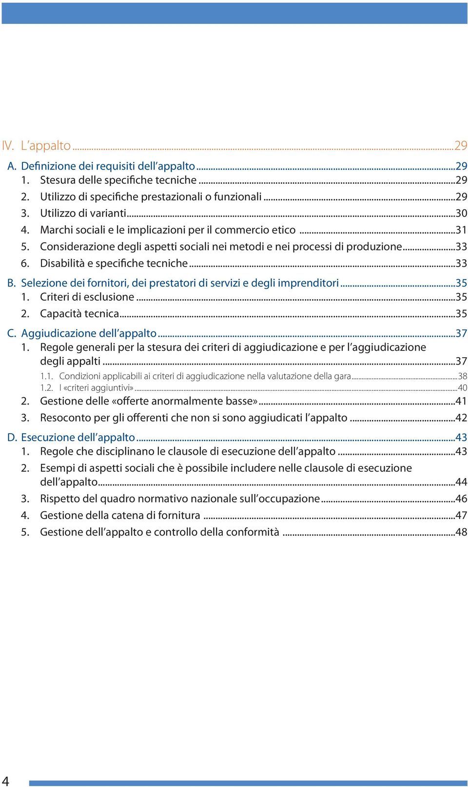 Selezione dei fornitori, dei prestatori di servizi e degli imprenditori...35 1. Criteri di esclusione...35 2. Capacità tecnica...35 C. Aggiudicazione dell appalto...37 1.