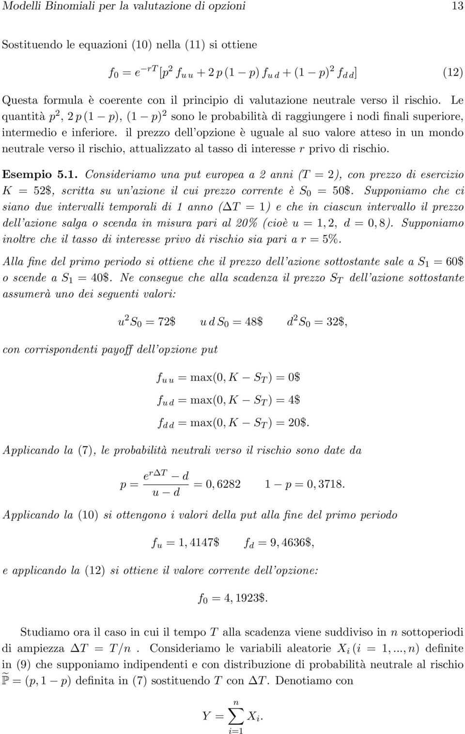 il prezzo dell opzione è uguale al suo valore atteso in un mondo neutrale verso il rischio, attualizzato al tasso di interesse r privo di rischio. Esempio 5.1.