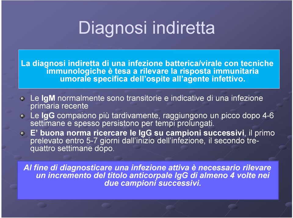 Le IgM normalmente sono transitorie e indicative di una infezione primaria recente Le IgG compaiono più tardivamente, raggiungono un picco dopo 4-6 settimane e spesso persistono