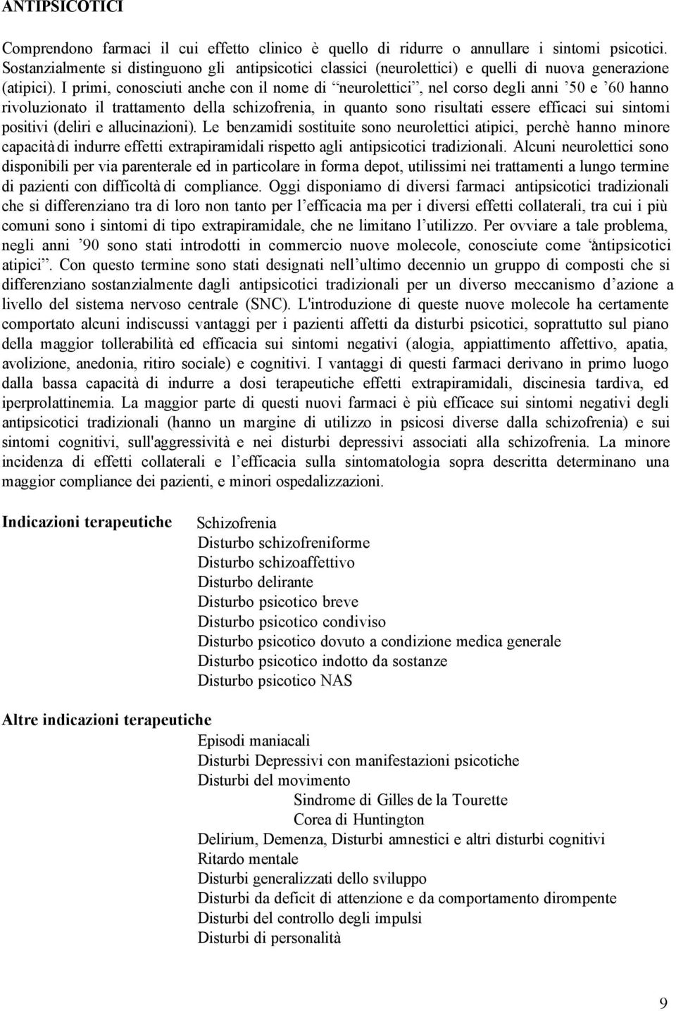 I primi, conosciuti anche con il nome di neurolettici, nel corso degli anni 50 e 60 hanno rivoluzionato il trattamento della schizofrenia, in quanto sono risultati essere efficaci sui sintomi