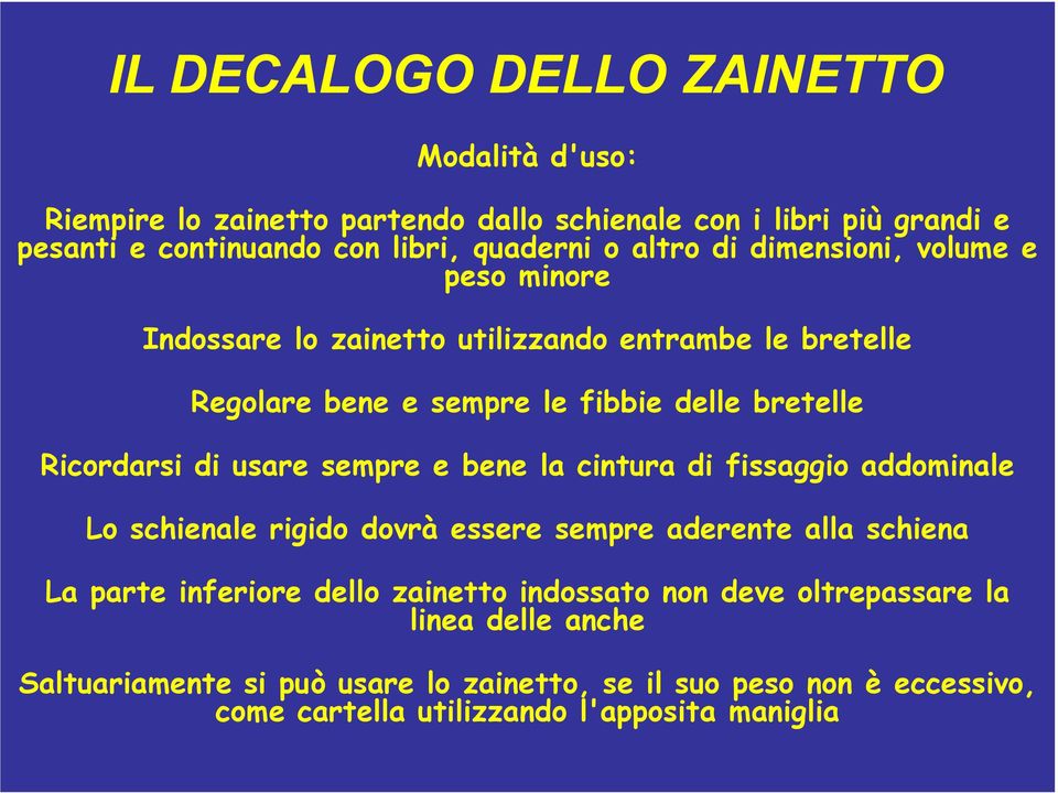 usare sempre e bene la cintura di fissaggio addominale Lo schienale rigido dovrà essere sempre aderente alla schiena La parte inferiore dello zainetto