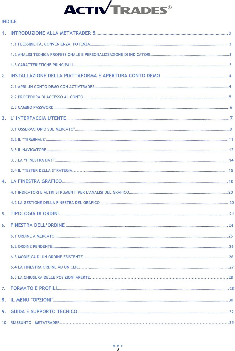 1"OSSERVATORIO SUL MERCATO" 8 3.2 IL "TERMINALE".11 3.3 IL NAVIGATORE.12 3.3 LA FINESTRA DATI".14 3.4 IL "TESTER DELLA STRATEGIA..... 15 4. LA FINESTRA GRAFICO..18 4.