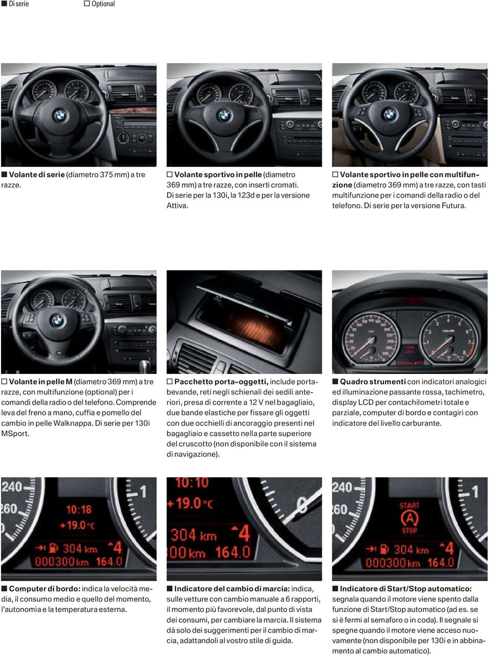 Di serie per la versione Futura. o Volante in pelle M (diametro 369 mm) a tre razze, con multifunzione (optional) per i comandi della radio o del telefono.