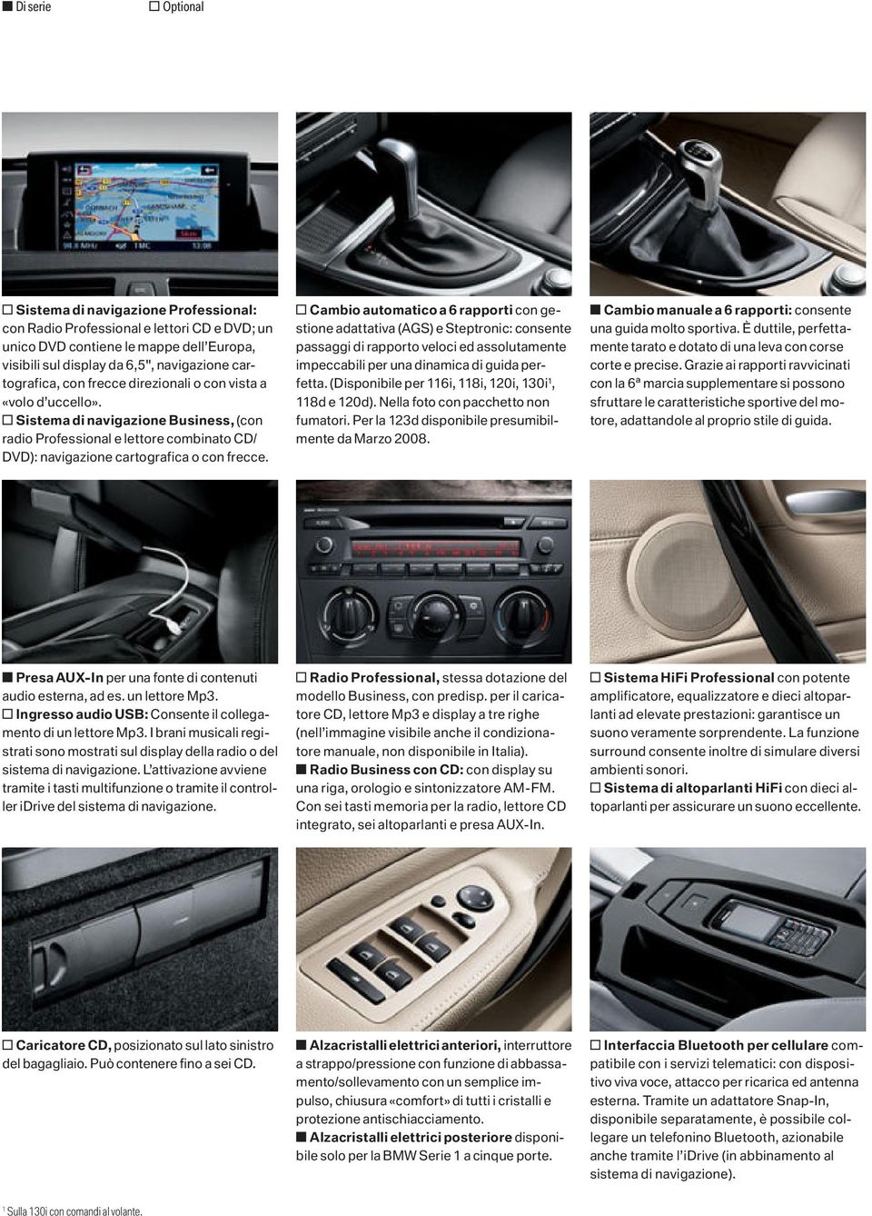 o Cambio automatico a 6 rapporti con gestione adattativa (AGS) e Steptronic: consente passaggi di rapporto veloci ed assolutamente impeccabili per una dinamica di guida perfetta.