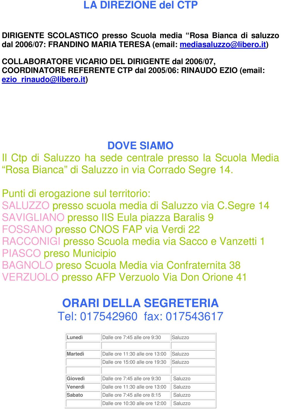 it) DOVE SIAMO Il Ctp di Saluzzo ha sede centrale presso la Rosa Bianca di Saluzzo in via Corrado Segre 14. Punti di erogazione sul territorio: SALUZZO presso scuola media di Saluzzo via C.