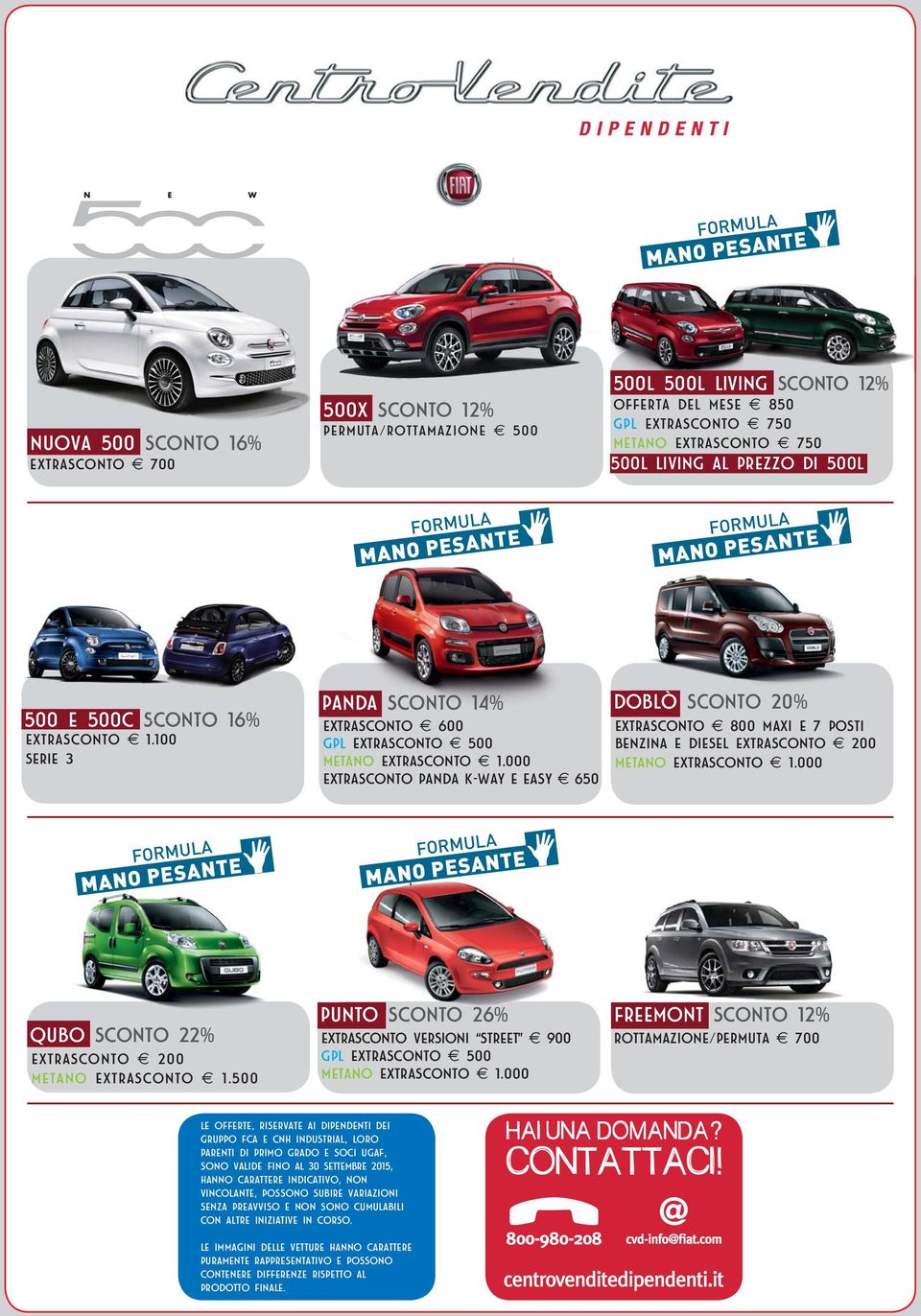 000 Extrasconto panda k-way E EASY 650 Extrasconto 800 maxi e 7 posti benzina e DIESEL Extrasconto 200 METANO Extrasconto 1.000 QUBO SCONTO 22% Extrasconto 200 METANO Extrasconto 1.