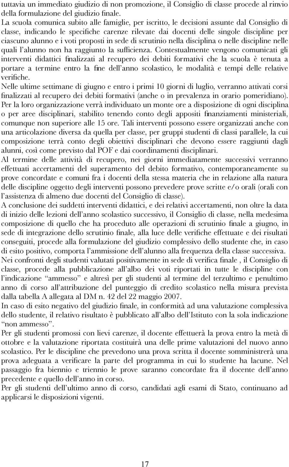 i voti proposti in sede di scrutinio nella disciplina o nelle discipline nelle quali l alunno non ha raggiunto la suffcienza.