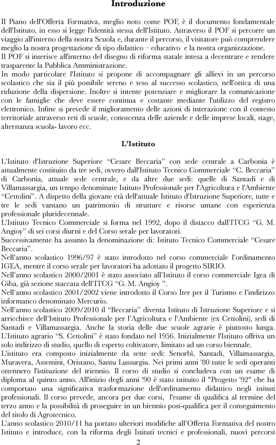 organizzazione. Il POF si inserisce all'interno del disegno di riforma statale intesa a decentrare e rendere trasparente la Pubblica Amministrazione.