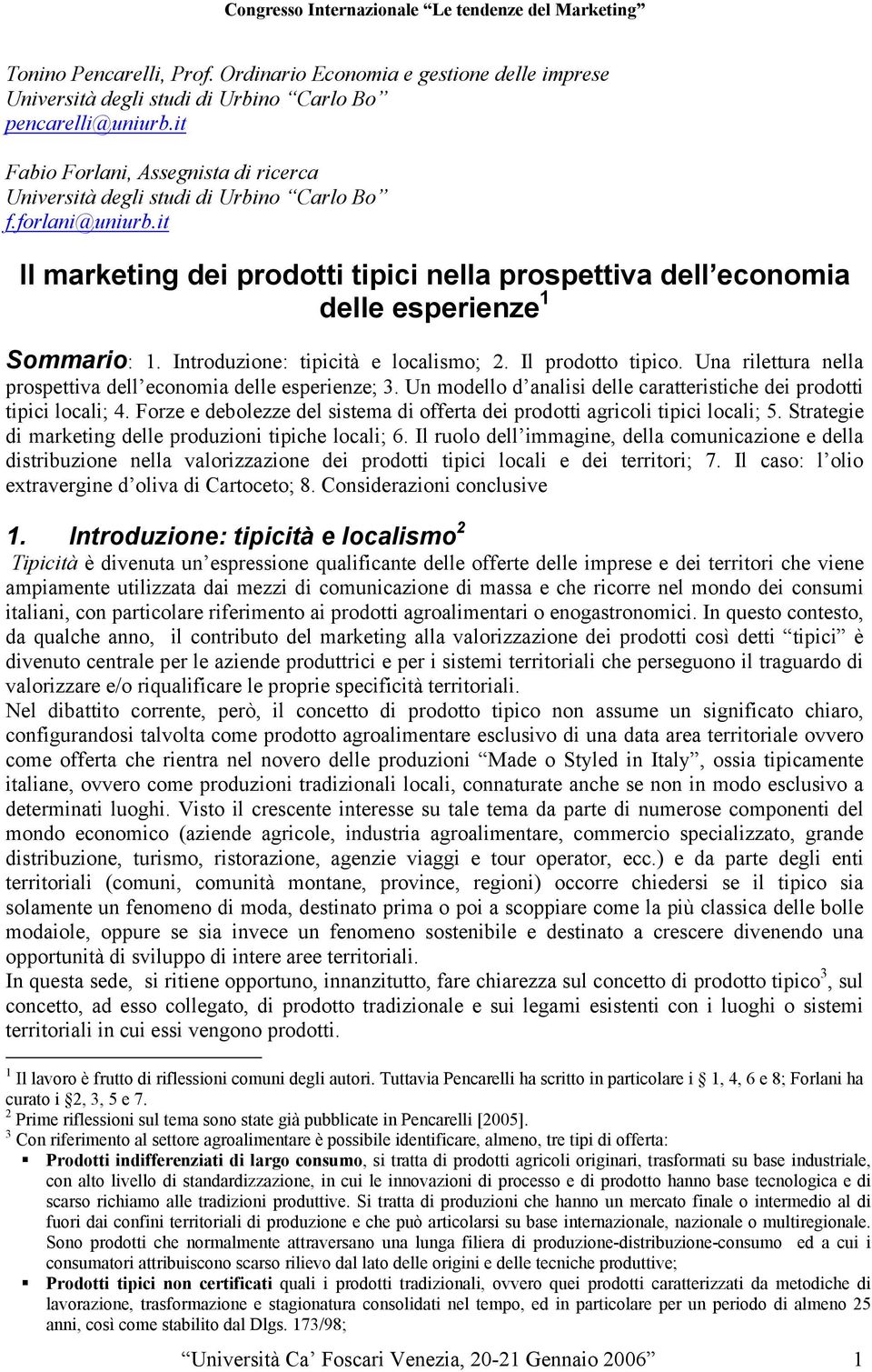 Introduzione: tipicità e localismo; 2. Il prodotto tipico. Una rilettura nella prospettiva dell economia delle esperienze; 3. Un modello d analisi delle caratteristiche dei prodotti tipici locali; 4.