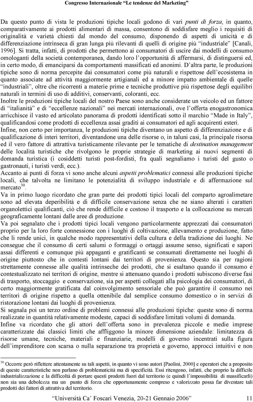 Si tratta, infatti, di prodotti che permettono ai consumatori di uscire dai modelli di consumo omologanti della società contemporanea, dando loro l opportunità di affermarsi, di distinguersi ed, in