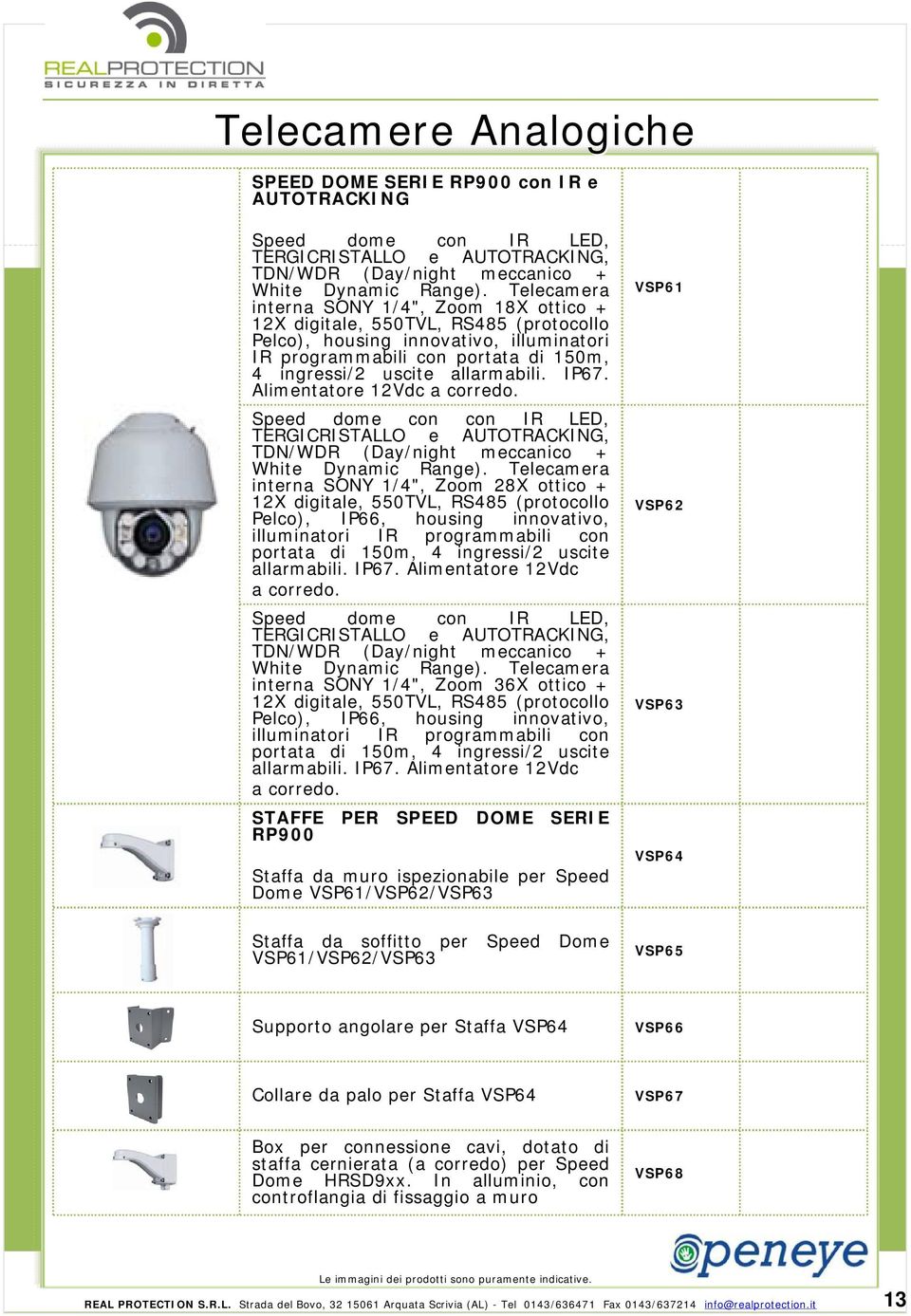 IP67. Alimentatore 12Vdc a corredo. Speed dome con con IR LED, TERGICRISTALLO e AUTOTRACKING, TDN/WDR (Day/night meccanico + White Dynamic Range).