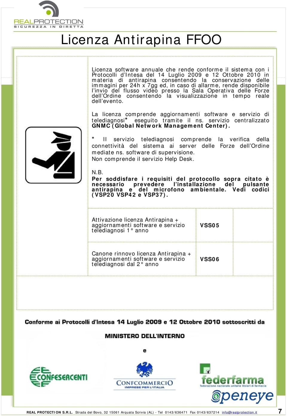 evento. La licenza comprende aggiornamenti software e servizio di telediagnosi* eseguito tramite il ns. servizio centralizzato GNMC (Global Network Management Center).