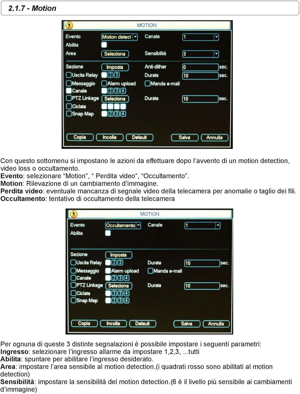 Occultamento: tentativo di occultamento della telecamera Per ognuna di queste 3 distinte segnalazioni è possibile impostare i seguenti parametri: Ingresso: selezionare l ingresso allarme da impostare