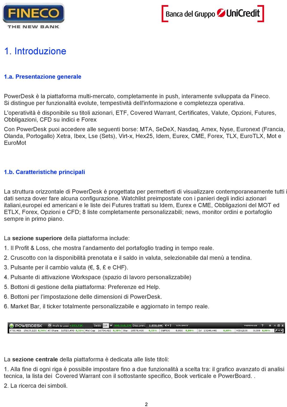 L'operatività è disponibile su titoli azionari, ETF, Covered Warrant, Certificates, Valute, Opzioni, Futures, Obbligazioni, CFD su indici e Forex Con PowerDesk puoi accedere alle seguenti borse: MTA,