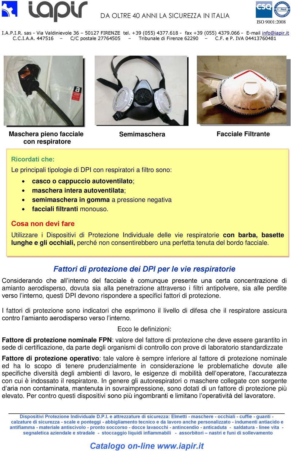 Cosa non devi fare Utilizzare i Dispositivi di Protezione Individuale delle vie respiratorie con barba, basette lunghe e gli occhiali, perché non consentirebbero una perfetta tenuta del bordo