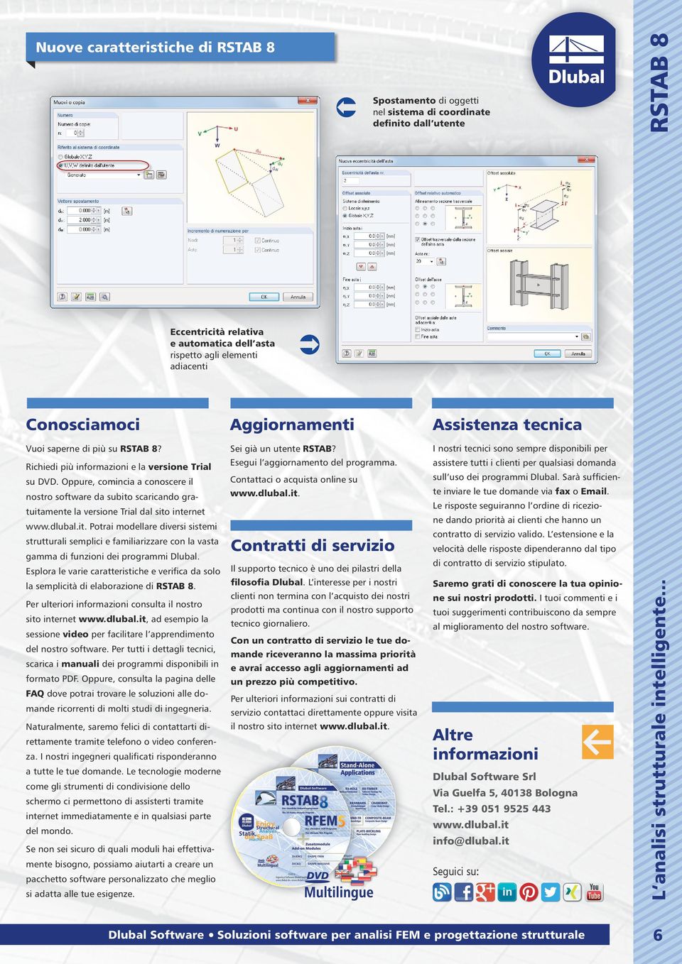 Esplora le varie caratteristiche e verifica da solo la semplicità di elaborazione di RSTAB 8. Per ulteriori informazioni consulta il nostro sito internet www.dlubal.