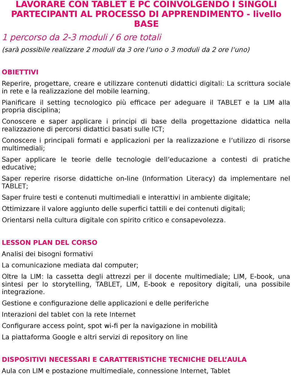 Piani#care il setting tecnologico più e%cace per adeguare il TABLET e la LIM alla propria disciplina; Conoscere e saper applicare i principi di base della progettazione didattica nella realizzazione