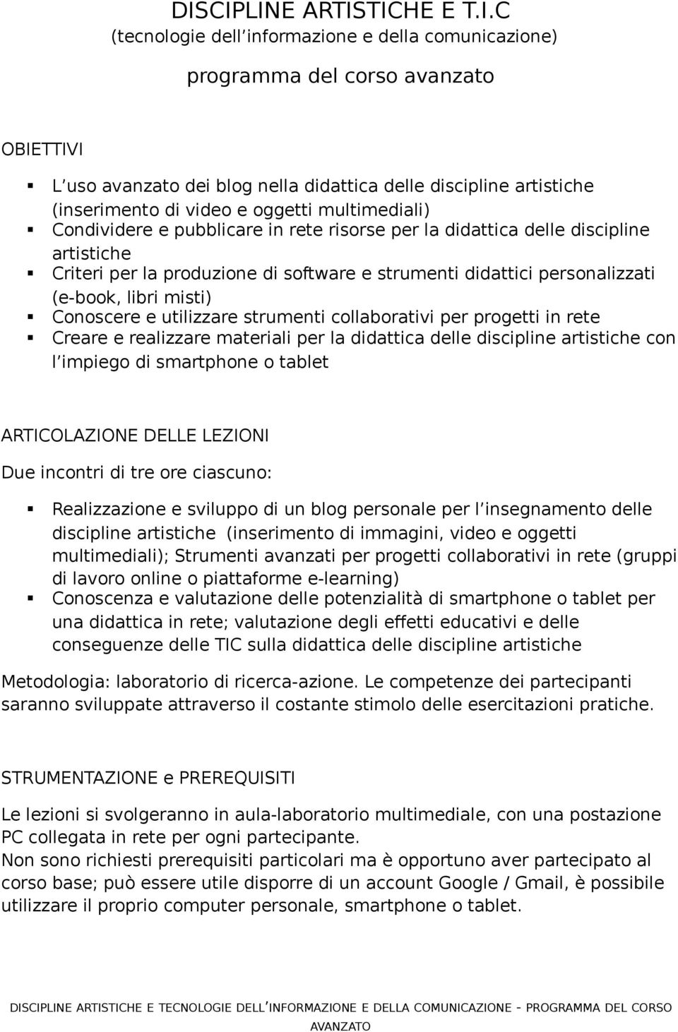 libri misti) Conoscere e utilizzare strumenti collaborativi per progetti in rete Creare e realizzare materiali per la didattica delle discipline artistiche con l impiego di smartphone o tablet