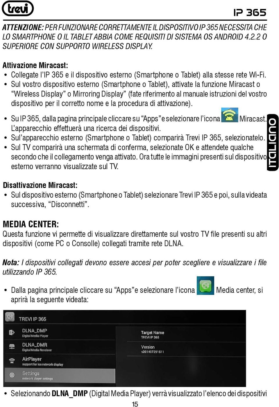 Sul vostro dispositivo esterno (Smartphone o Tablet), attivate la funzione Miracast o Wireless Display o Mirroring Display (fate riferimento al manuale istruzioni del vostro dispositivo per il