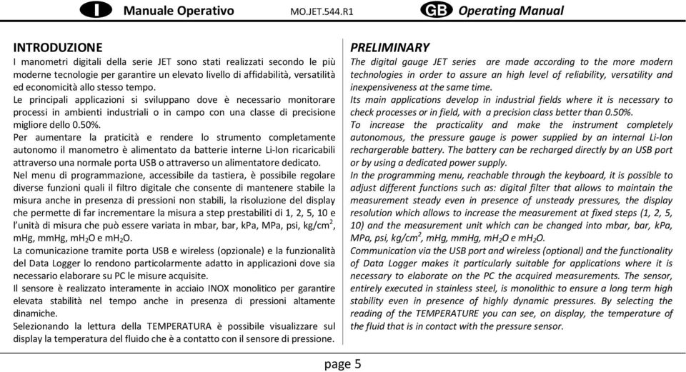 Per aumentare la praticità e rendere lo strumento completamente autonomo il manometro è alimentato da batterie interne Li-Ion ricaricabili attraverso una normale porta USB o attraverso un