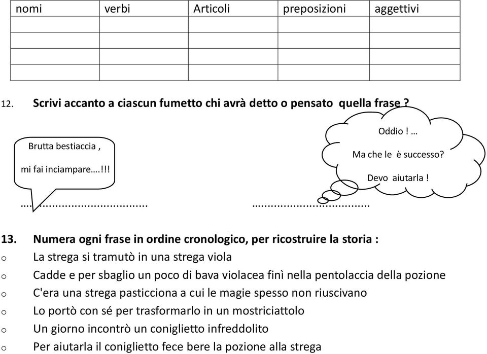 Numera ogni frase in ordine cronologico, per ricostruire la storia : o La strega si tramutò in una strega viola o Cadde e per sbaglio un poco di bava violacea finì