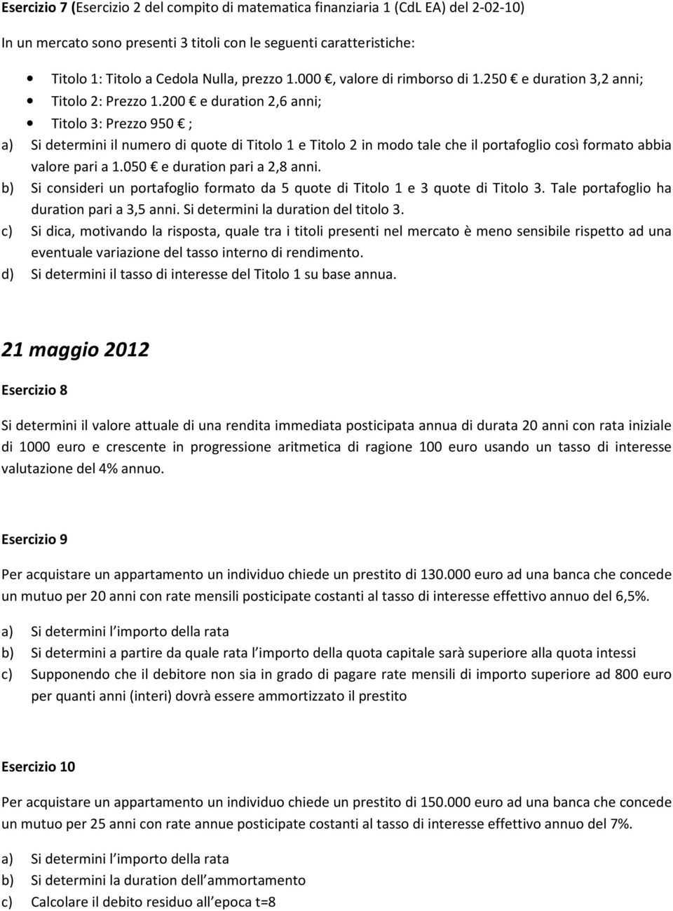 200 e duration 2,6 anni; Titolo 3: Prezzo 950 ; a) Si determini il numero di quote di Titolo 1 e Titolo 2 in modo tale che il portafoglio così formato abbia valore pari a 1.