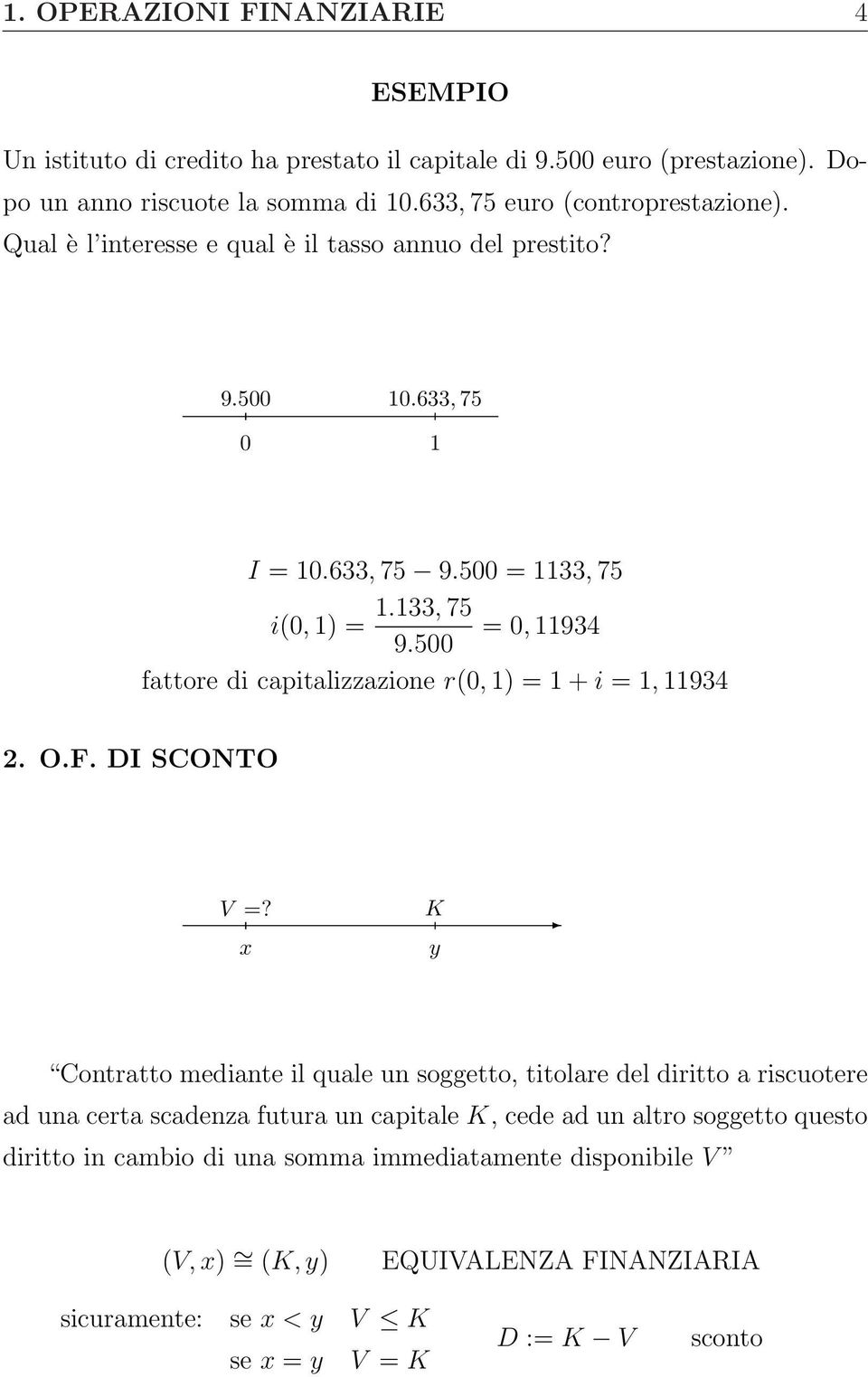 500 fattore di capitalizzazione r(0, 1) = 1 + i = 1, 11934 2. O.F. DI SCONTO V =?