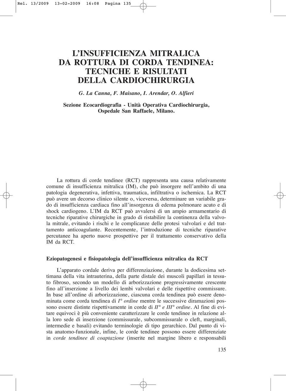 La rottura di corde tendinee (RCT) rappresenta una causa relativamente comune di insufficienza mitralica (IM), che può insorgere nell ambito di una patologia degenerativa, infettiva, traumatica,